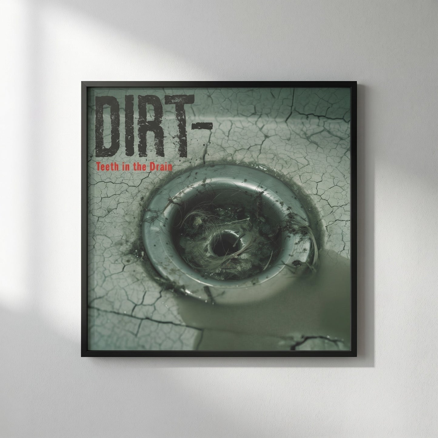 Dirt — Teeth In The Drain Poster — design 1
