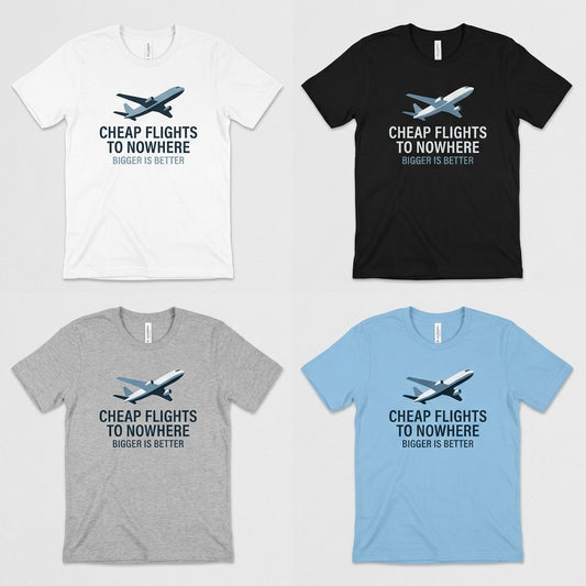 Cheap Flights to Nowhere — Bigger Is Better Tee — design 1